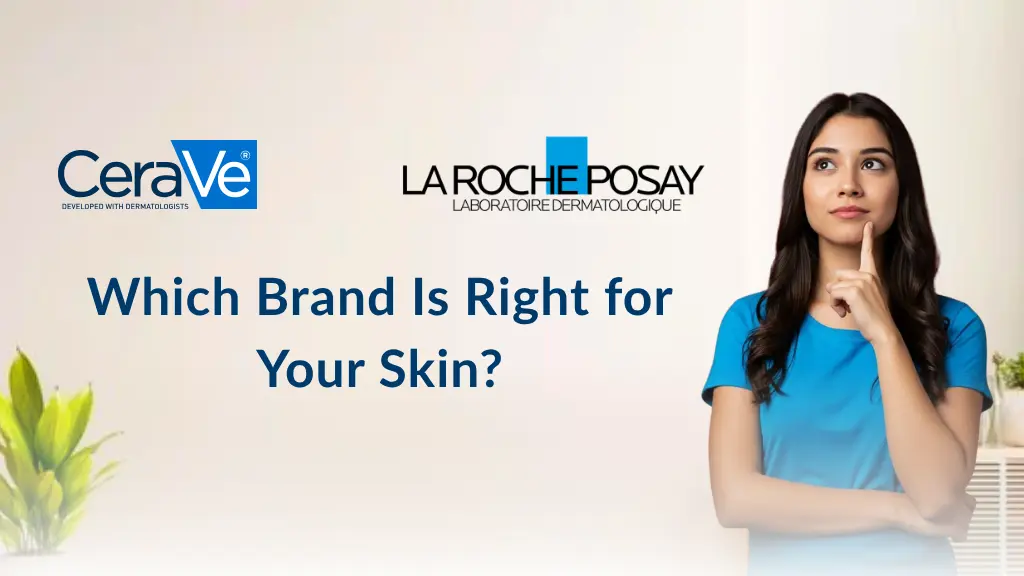 CeraVe vs La Roche-Posay: Which Brand Is Right for Your Skin?