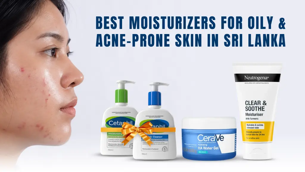Best Moisturizers for Oily & Acne Prone Skin in Sri Lanka (2026)